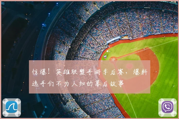 惊爆！英雄联盟手游季后赛，爆料选手们不为人知的幕后故事