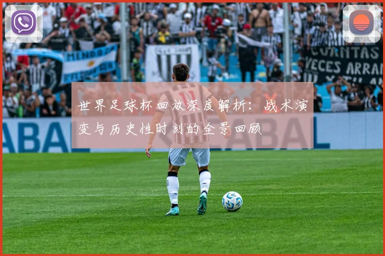 世界足球杯回放深度解析：战术演变与历史性时刻的全景回顾