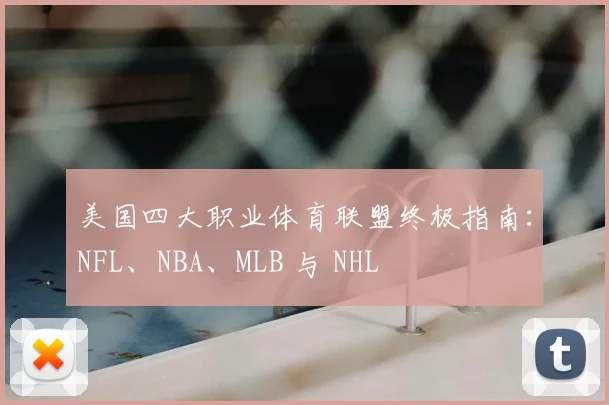美国四大职业体育联盟终极指南：NFL、NBA、MLB 与 NHL